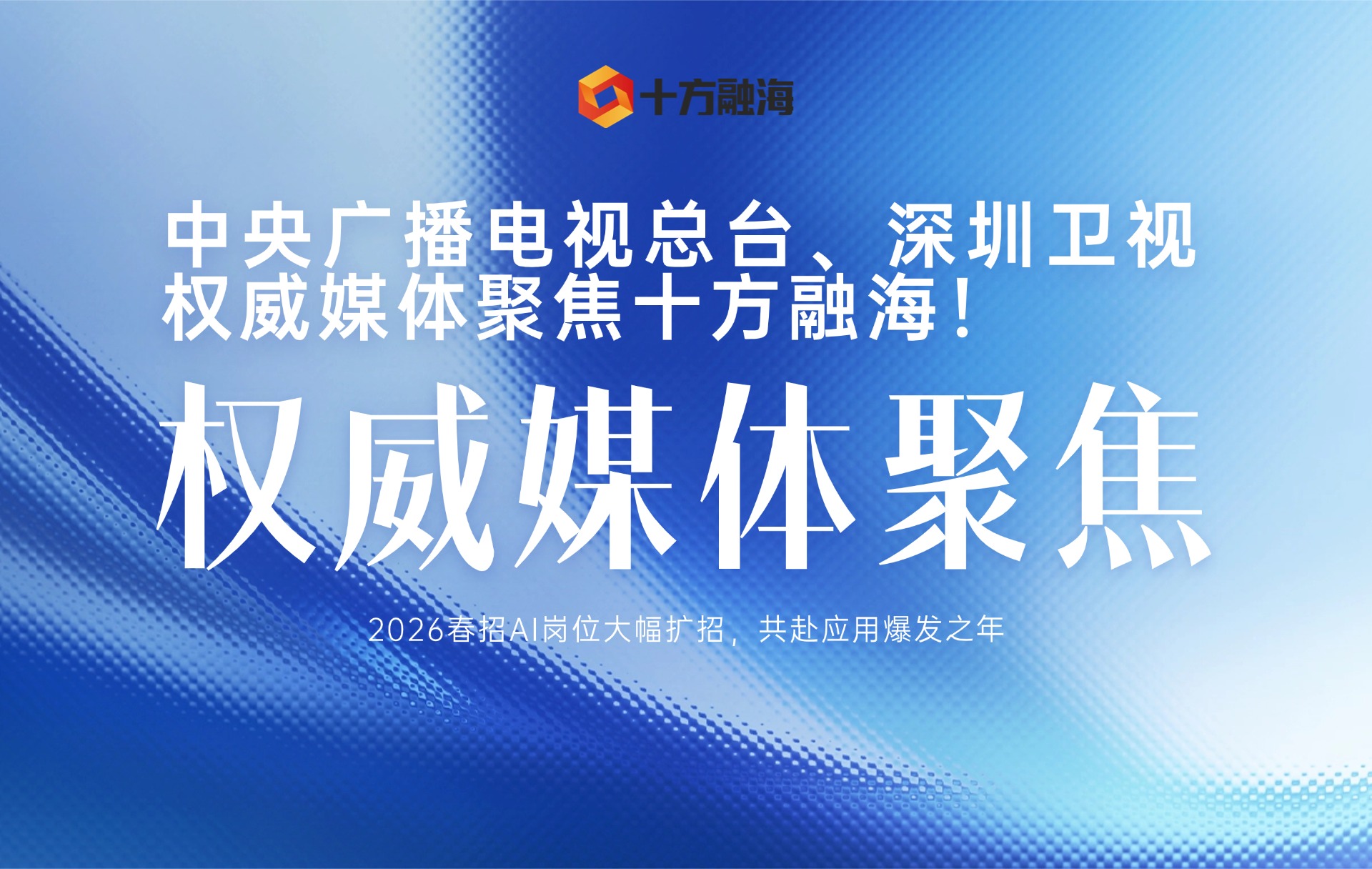 中央广播电视总台、深圳卫视权威媒体聚焦十方融海：2026春招AI岗位大幅扩招，共赴应用爆发之年新闻配图