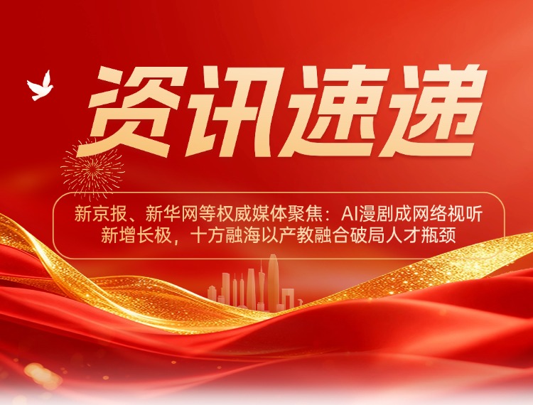 新京报、新华网等权威媒体聚焦：AI漫剧成网络视听新增长极，十方融海以产教融合破局人才瓶颈新闻配图