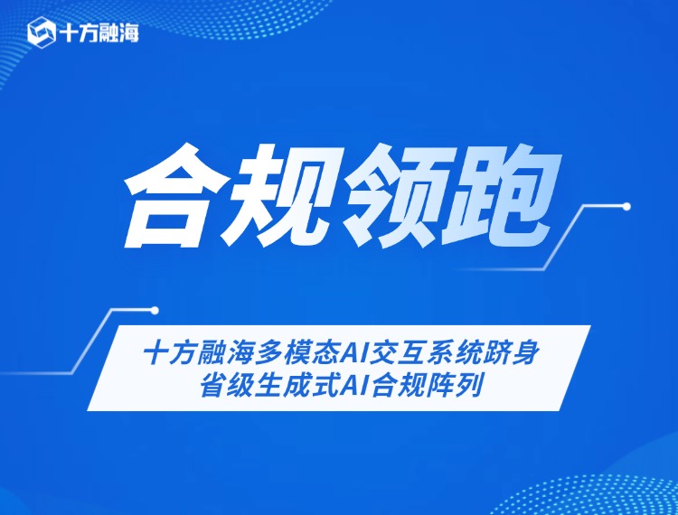 合规领跑！十方融海多模态AI交互系统跻身省级生成式AI合规阵列新闻配图
