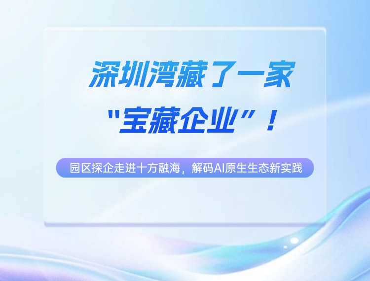 深圳湾藏了一家“宝藏企业”！园区探企走进十方融海，解码AI原生生态新实践新闻配图