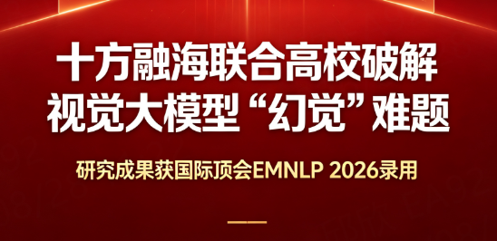 十方融海联合高校破解视觉大模型“幻觉”难题，研究成果获国际顶会EMNLP 2026录用